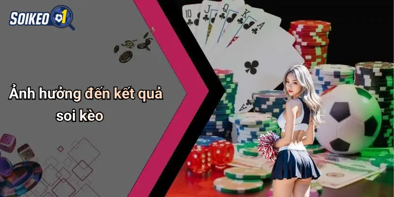 Ảnh hưởng đến kết quả soi kèo