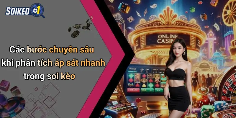 Các bước chuyên sâu khi phân tích áp sát nhanh trong soi kèo