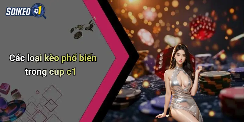 Soi Kèo Cup c1 3 Các loại kèo phổ biến trong cup c1