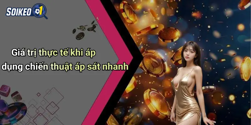 Giá trị thực tế khi áp dụng chiến thuật áp sát nhanh