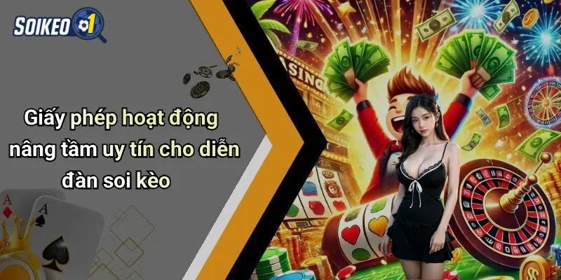 Giấy phép hoạt động nâng tầm uy tín cho diễn đàn soi kèo