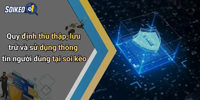 Chính sách bảo mật 2 Quy định thu thập, lưu trữ và sử dụng thông tin người dùng tại soi kèo