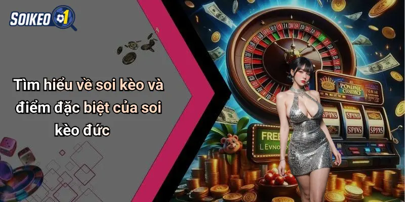 Soi Kèo Đức 1 Tìm hiểu về soi kèo và điểm đặc biệt của soi kèo đức