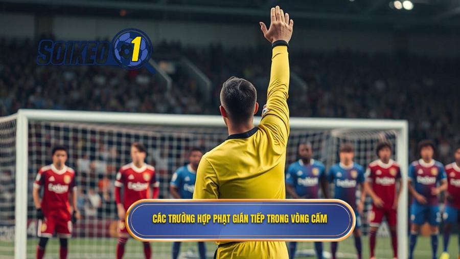 2. Các trường hợp phạt gián tiếp trong vòng cấm