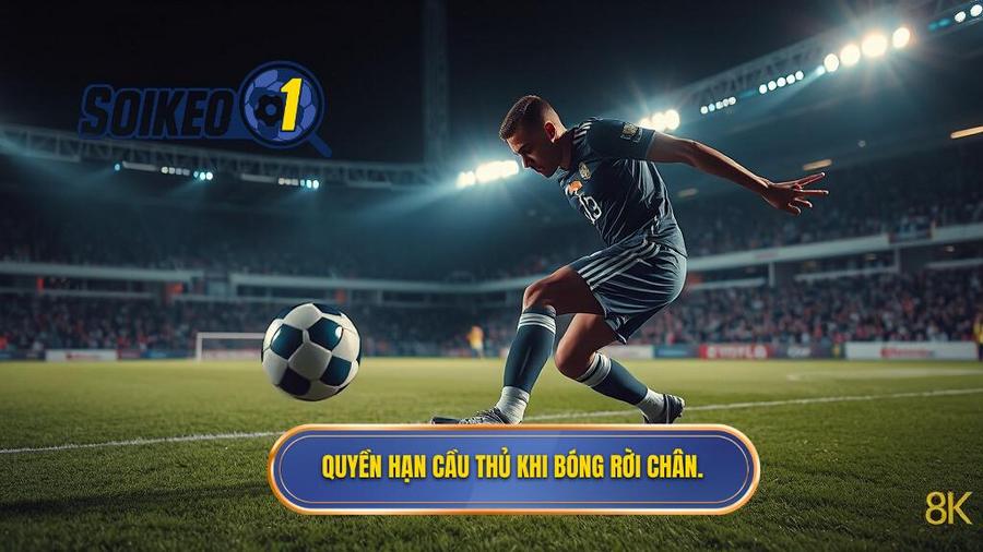 3. Quyền hạn cầu thủ khi bóng rời chân.