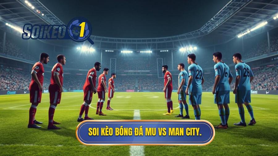 Phân tích chi tiết kèo bóng đá MU vs Man City hôm nay