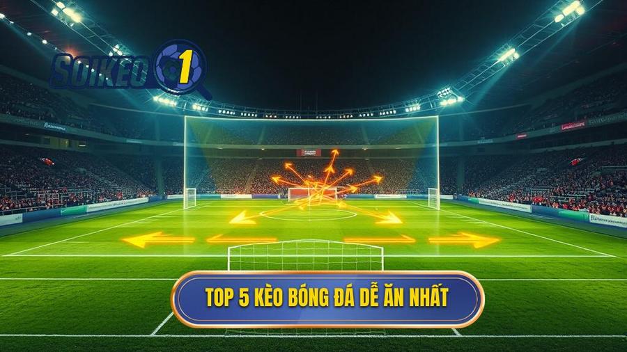 Top 5 loại kèo bóng đá dễ ăn nhất hiện nay bạn nên biết