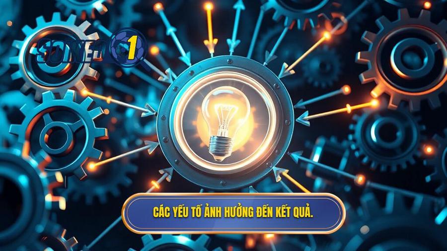 Những yếu tố ảnh hưởng trực tiếp đến kết quả