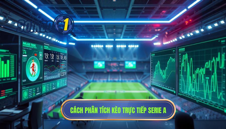 Các Yếu Tố Cốt Lõi Khi Phân Tích Kèo Trực Tiếp Serie A