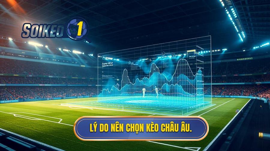 Phân tích đa chiều: Tại sao nên chọn kèo Châu Âu?